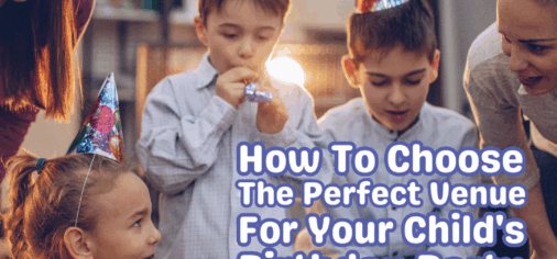 How To Choose The Perfect Venue For Your Child’s Birthday Party